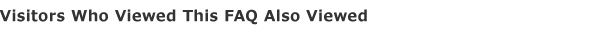 Visitors Who Viewed This FAQ Also Viewed